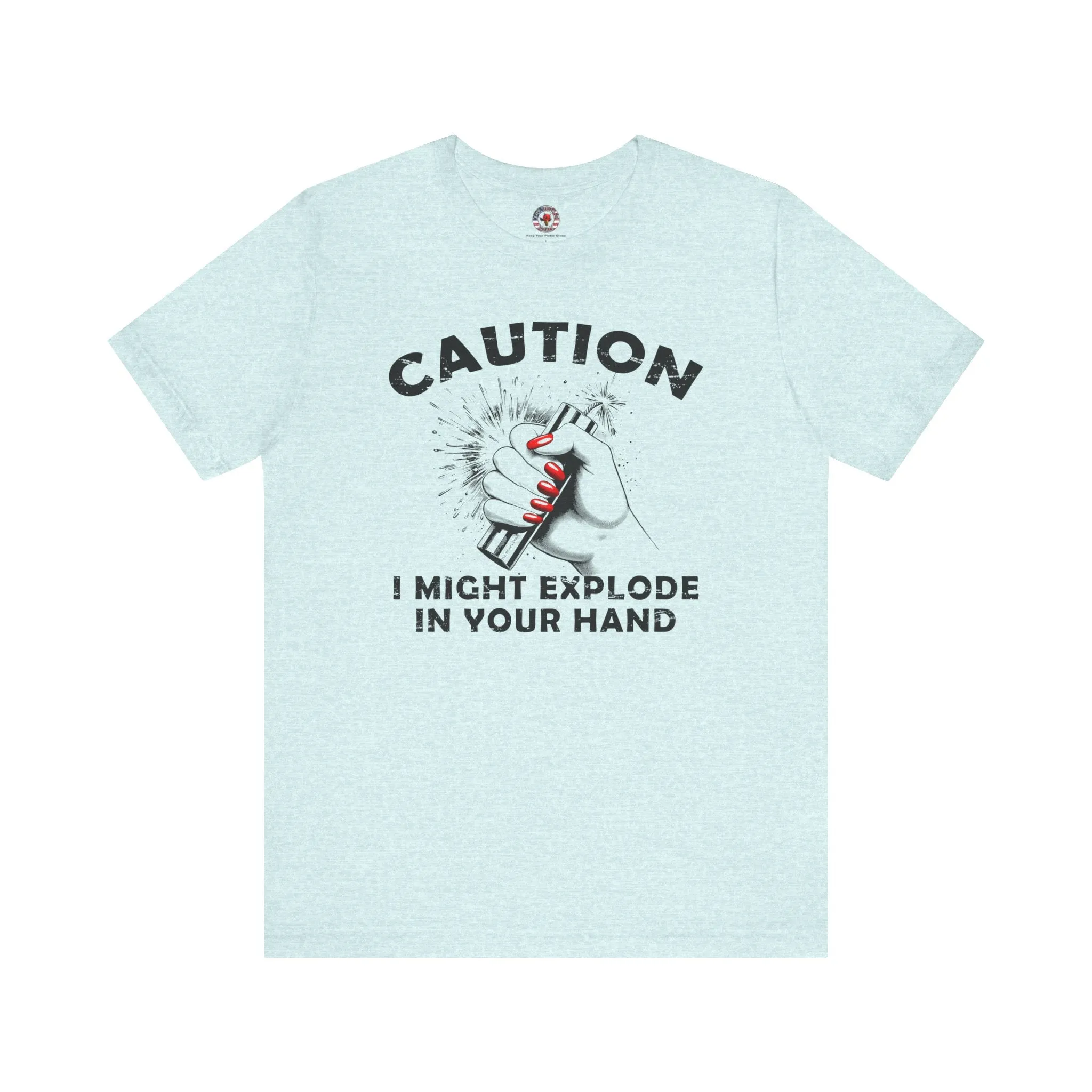 Caution I May Explode In Your Hand T-Shirt