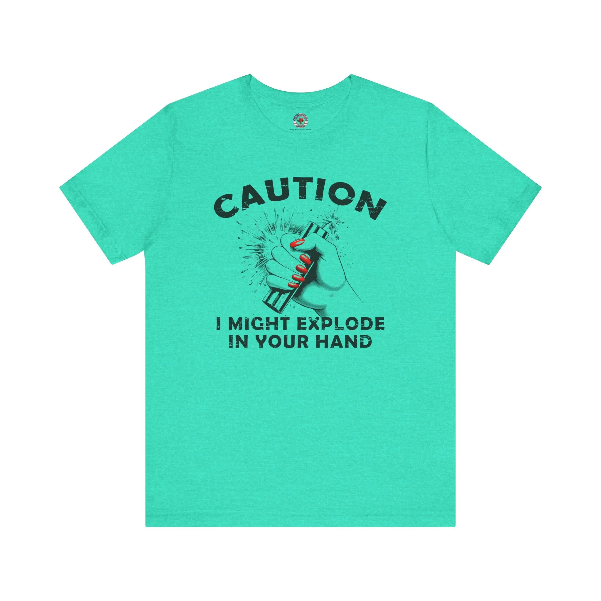 Caution I May Explode In Your Hand T-Shirt