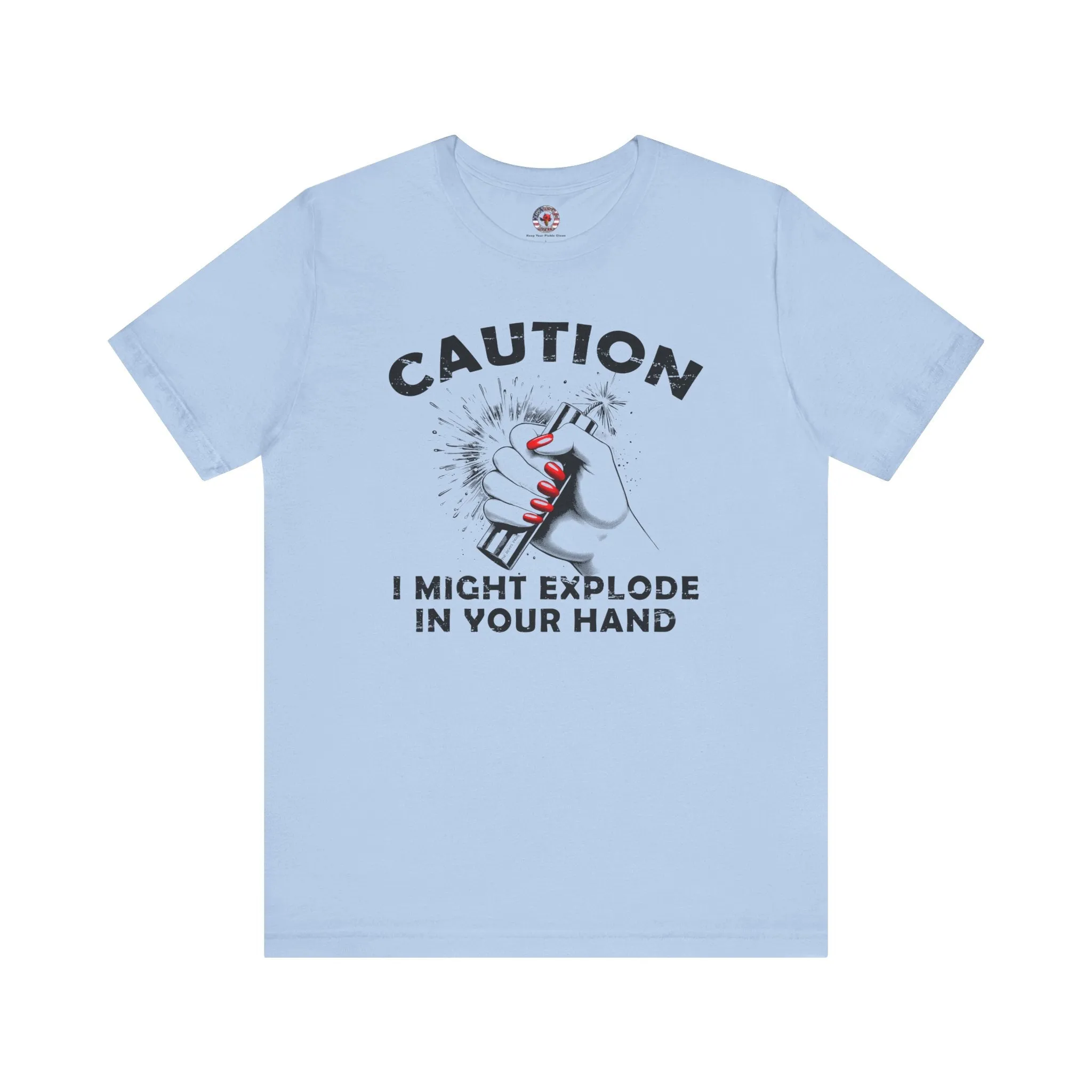 Caution I May Explode In Your Hand T-Shirt